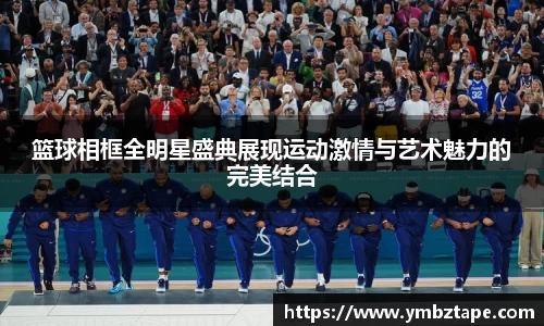 篮球相框全明星盛典展现运动激情与艺术魅力的完美结合